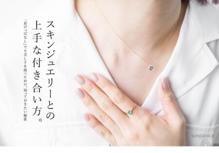 スキンジュエリーとの上手な付き合い方。「着けっぱなし」でも美しさを保つための、知っておきたい秘密